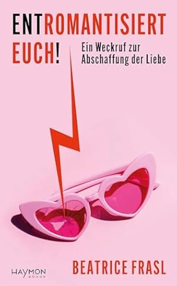 Entromantisiert euch!: Ein Weckruf zur Abschaffung der Liebe (German Edition) by Beatrice Frasl cover