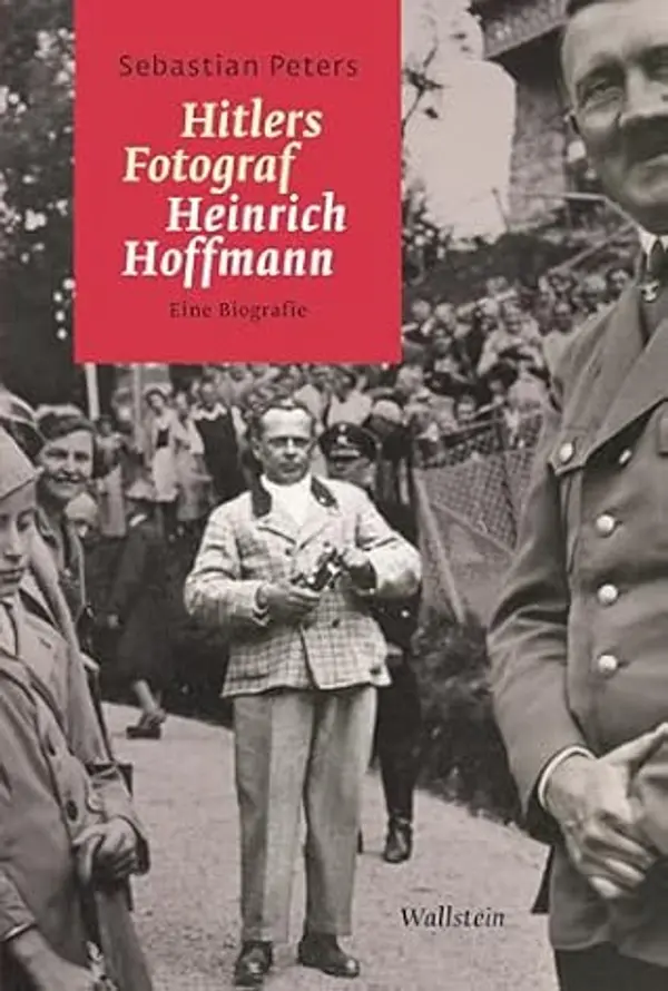 Hitlers Fotograf Heinrich Hoffmann: Eine Biografie (German Edition) by Sebastian Peters cover