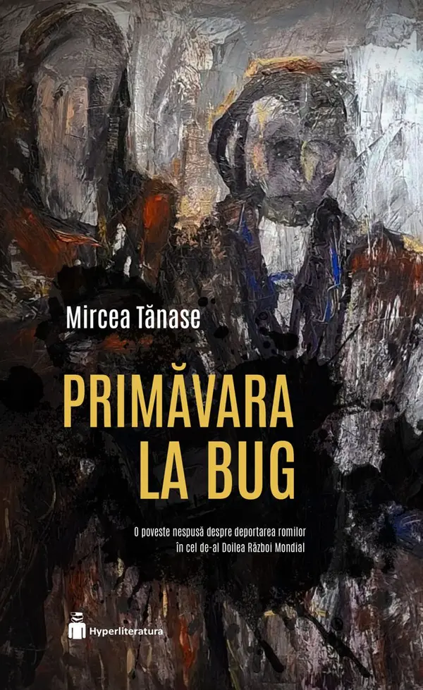 Primăvara la Bug: O poveste nespusă despre deportarea romilor în cel de-al Doilea Război Mondial by Mircea Tănase cover