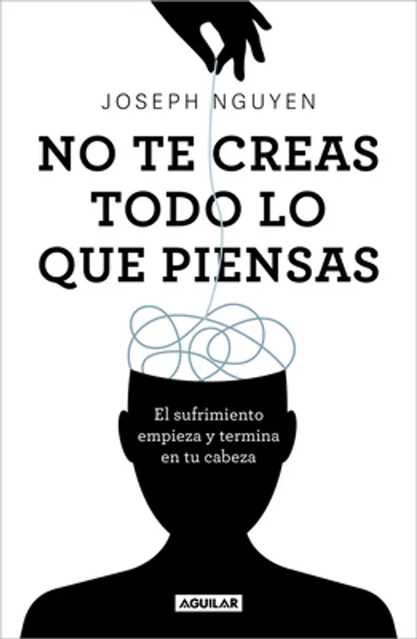 No te creas todo lo que piensas: El sufrimiento empieza y termina en tu cabeza / Don't Believe Everything You Think (Spanish Edition) by Joseph Nguyen cover