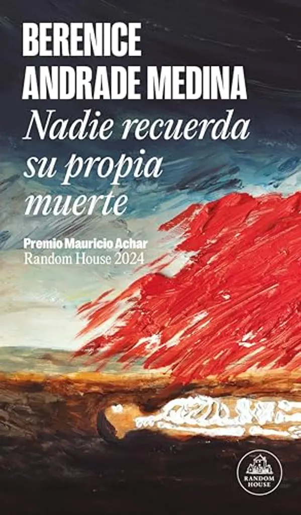 Nadie recuerda su propia muerte: (Premio Mauricio Achar / Literatura Random House 2024) by Berenice Andrade Medina cover