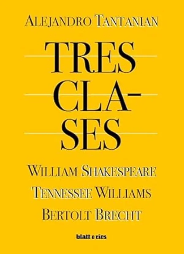 Tres clases: William Shakespeare, Tennessee Williams, Bertolt Brecht (Spanish Edition) by Alejandro Tantanian cover