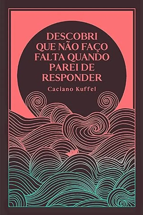 Descobri que não faço falta quando parei de responder (Portuguese Edition) by Caciano Kuffel cover