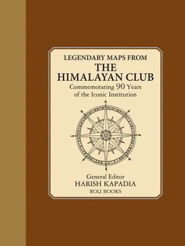 Legendary Maps From The Himalayan Club: Commemorating 90 Years of the Iconic Institution by Harish Kapadia cover