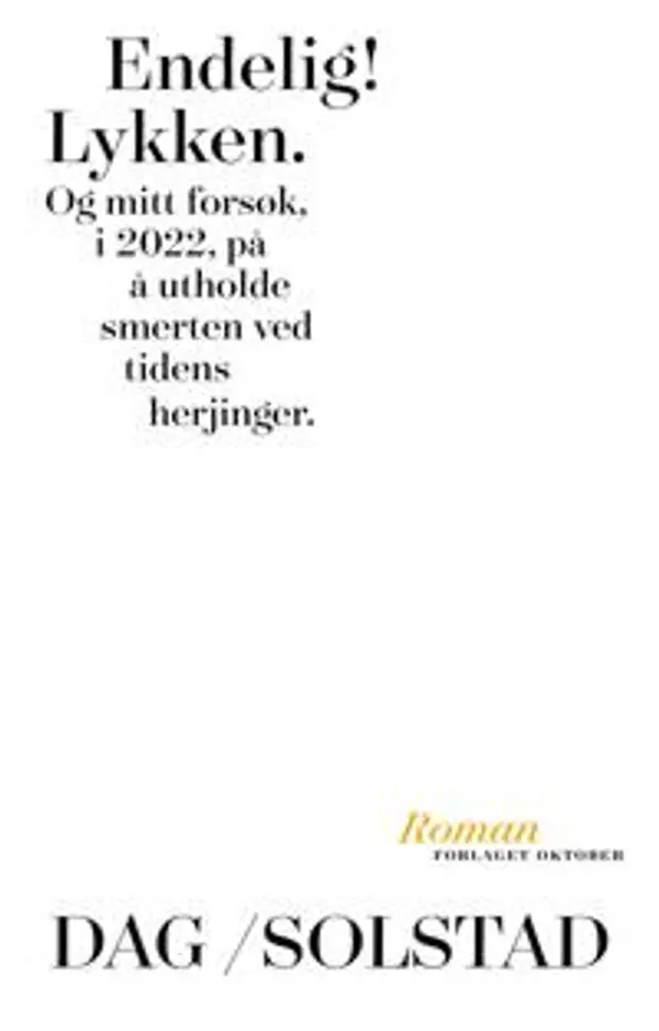 Endelig! Lykken. Og mitt forsøk, i 2022, på å utholde smerten ved tidens herjinger by Dag Solstad cover