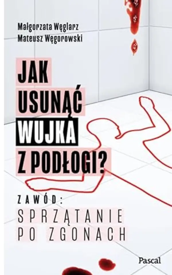 Jak usunąć wujka z podłogi? Zawód: sprzątanie po zgonach by Małgorzata Węglarz cover