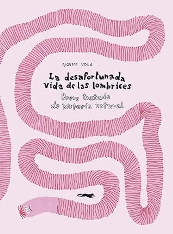 La desafortunada vida de las lombrices. Breve tratado de historia natural by Noemi Vola cover