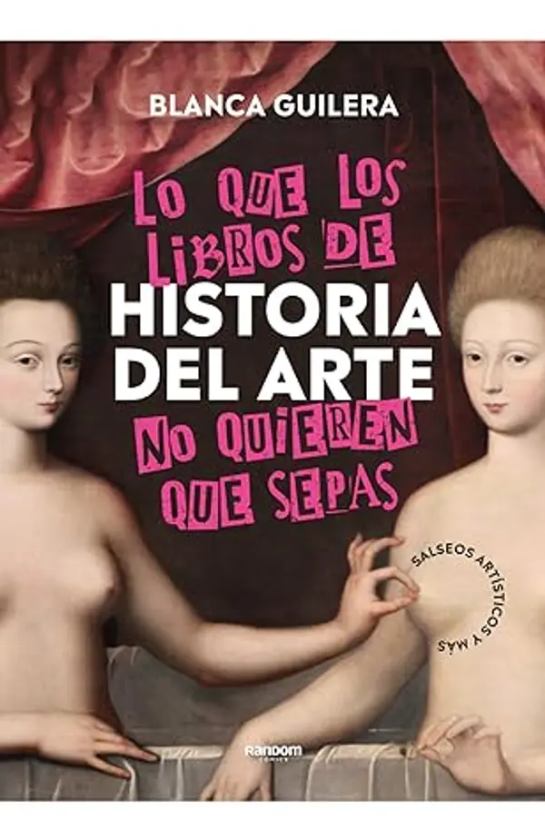 Lo que los libros de Historia del Arte no quieren que sepas: Salseos artísticos y más by Blanca Guilera cover