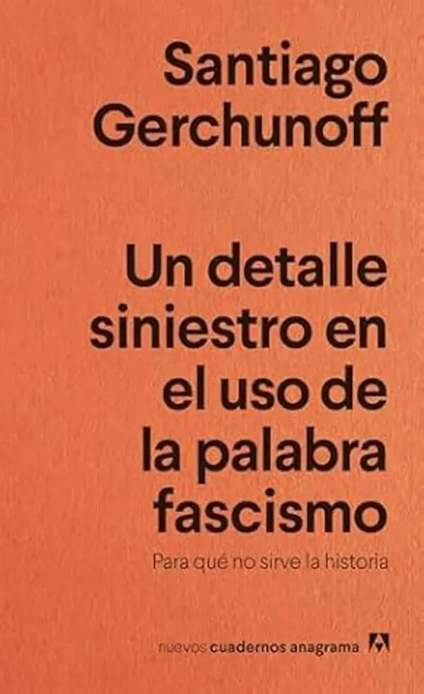 Un detalle siniestro en el uso de la palabra fascismo: Para qué no sirve la historia by Santiago Gerchunoff cover