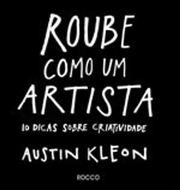 Roube Como Um Artista: 10 Dicas Sobre Criatividade by Austin Kleon cover