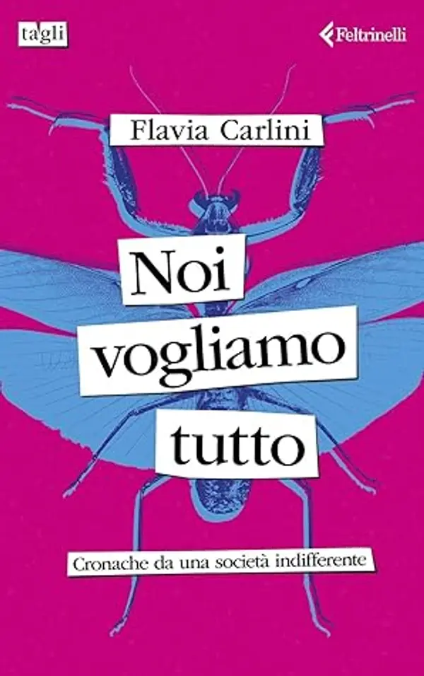 Noi vogliamo tutto. Cronache da una società indifferente by Flavia Carlini cover