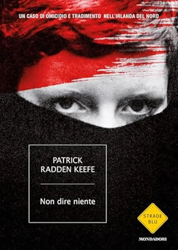 Non dire niente. Un caso di omicidio e tradimento nell'Irlanda del Nord by Patrick Radden Keefe cover