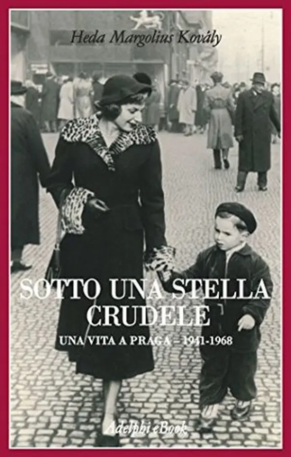 Sotto una stella crudele: Una vita a Praga, 1941-1968 by Heda Margolius Kovály cover