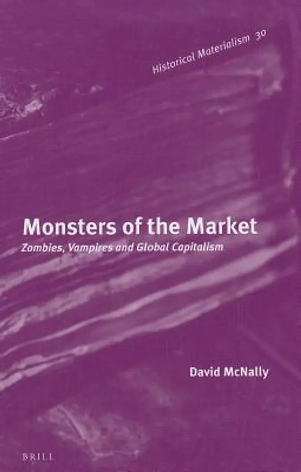 Monsters of the Market: Zombies, Vampires and Global Capitalism by David  McNally cover