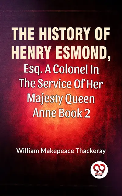 The History Of Henry Esmond, Esq., A Colonel In The Service Of Her Majesty Queen Anne Vol 2 book cover