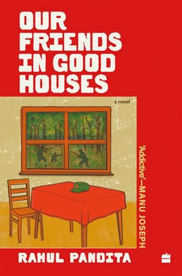 OUR FRIENDS IN GOOD HOUSES: A NOVEL by Rahul Pandita cover