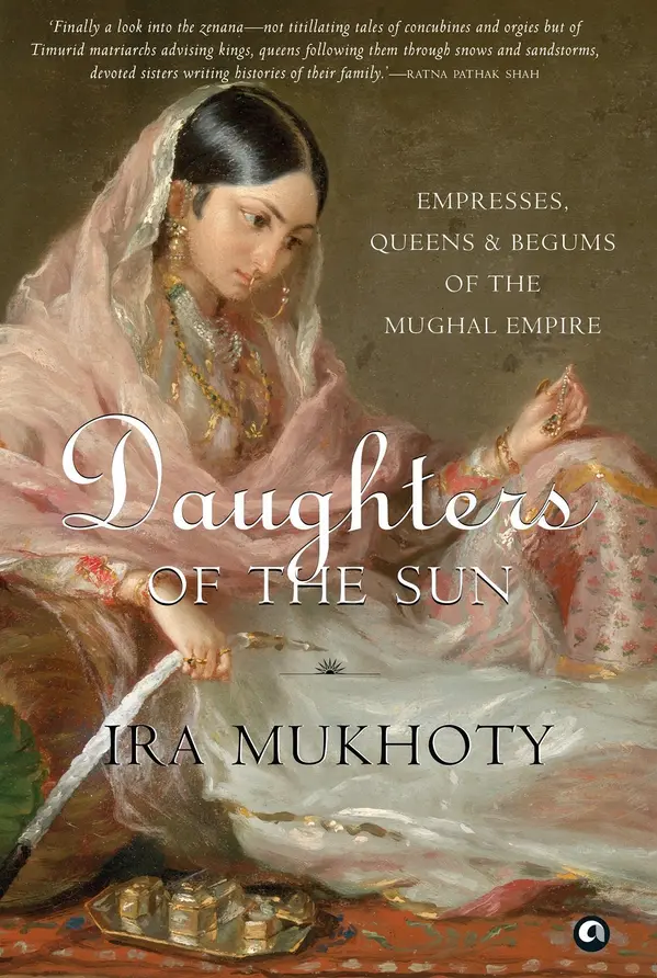 Daughters of the Sun: Empresses, Queens and Begums of the Mughal Empire by Ira Mukhoty cover