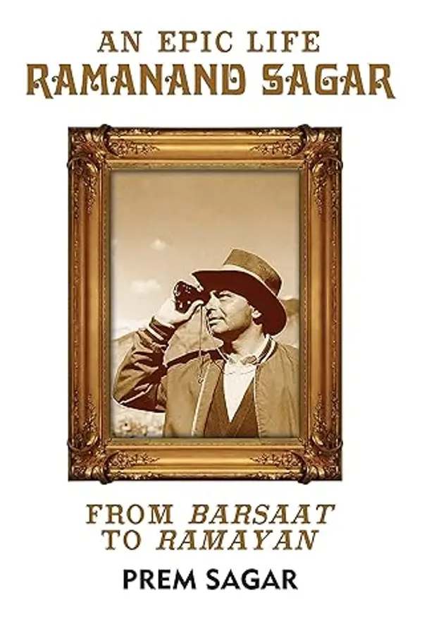 An Epic Life: Ramanand Sagar: From Barsaat to Ramayan by PREM SAGAR cover