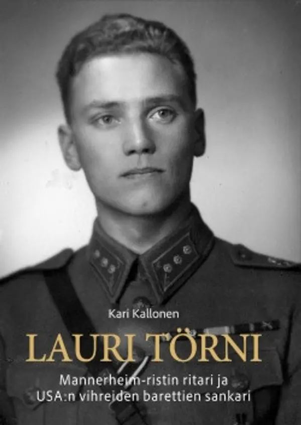 Lauri Törni - Mannerheim-ristin ritari ja USA:n vihreiden barettien sankari by Kari Kallonen cover