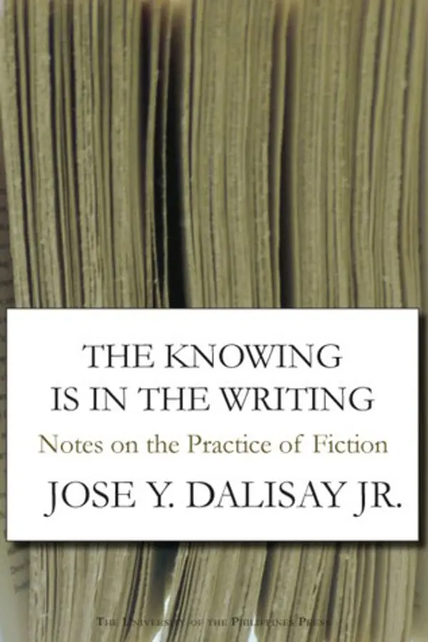 The Knowing Is in the Writing: Notes on the Practice of Fiction by José Y. Dalisay Jr. cover