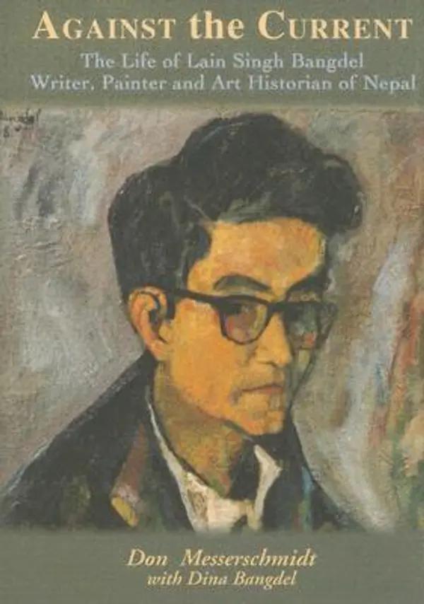 Against the Current: The Life of Lain Singh Bangdel; Writer, Painter And Art Historian Of Nepal (Asian Portraits) by Don Messerschmidt cover
