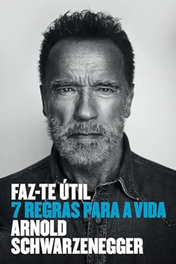Faz-te Útil - 7 Regras para a Vida by Arnold Schwarzenegger cover
