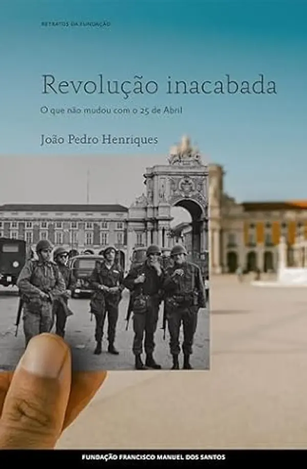 Revolução inacabada, O que não mudou com o 25 de Abril (Portuguese Edition) by João Pedro Henriques cover