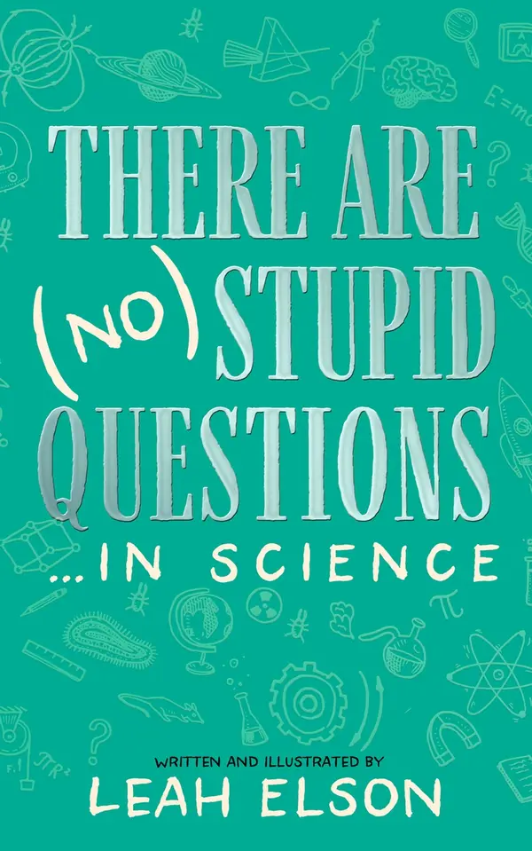 There Are (No) Stupid Questions … in Science by Leah Elson MS, MPH cover