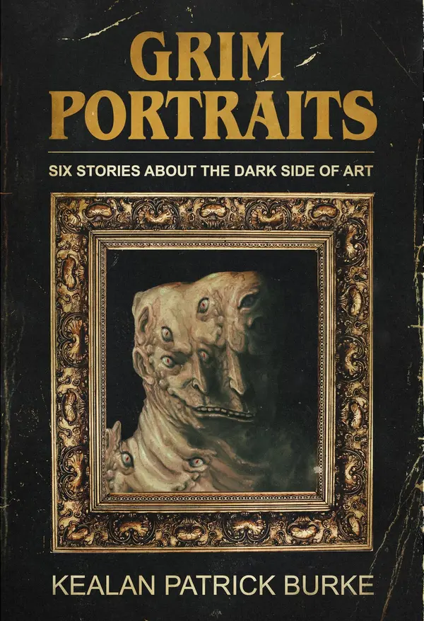 Grim Portraits: Six Stories About the Dark Side of Art by Kealan Patrick Burke cover