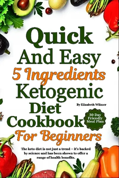 Quick And Easy 5 Ingredients Ketogenic Diet Cookbook For Beginners book cover