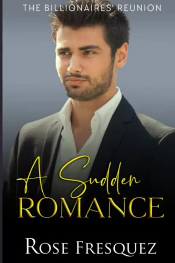 A Sudden Romance: A Contemporary Opposites Attract Sweet Romance (The Billionaires' Reunion) by Rose Fresquez cover