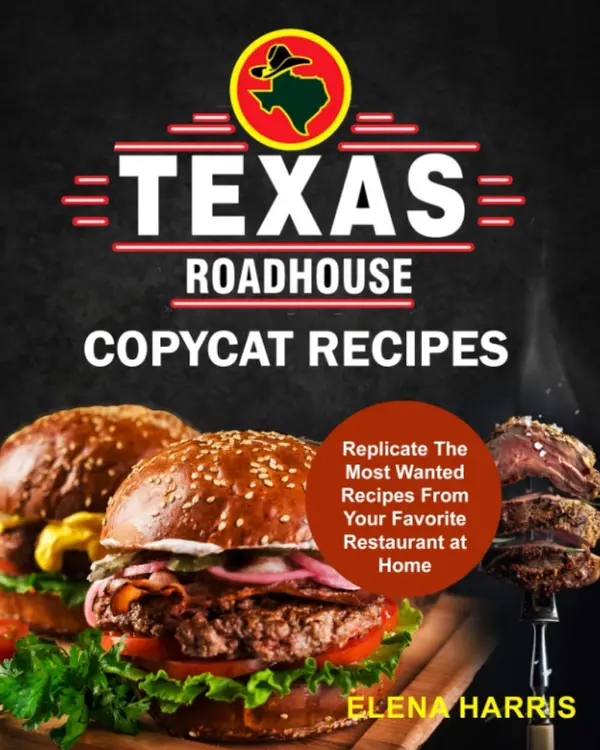 Texas Roadhouse Copycat Recipes: Replicate The Most Wanted Recipes From Your Favorite Restaurant at Home (Copycat Cookbooks on a Budget) by Elena Harris cover