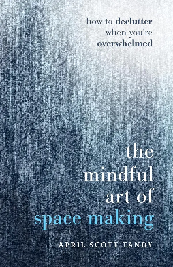 The Mindful Art of Space Making by April Scott Tandy cover