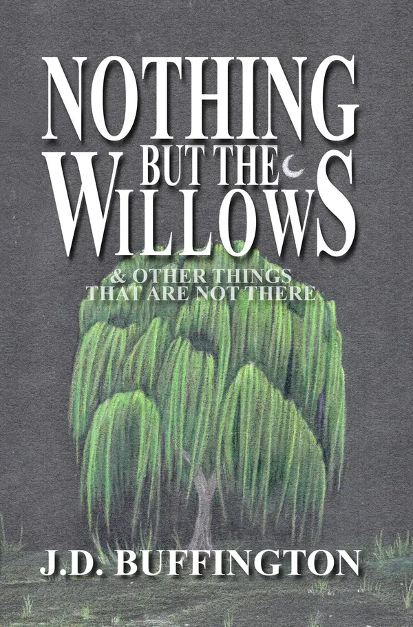 Nothing But The Willows & Other Things That Are Not There by J.D. Buffington cover