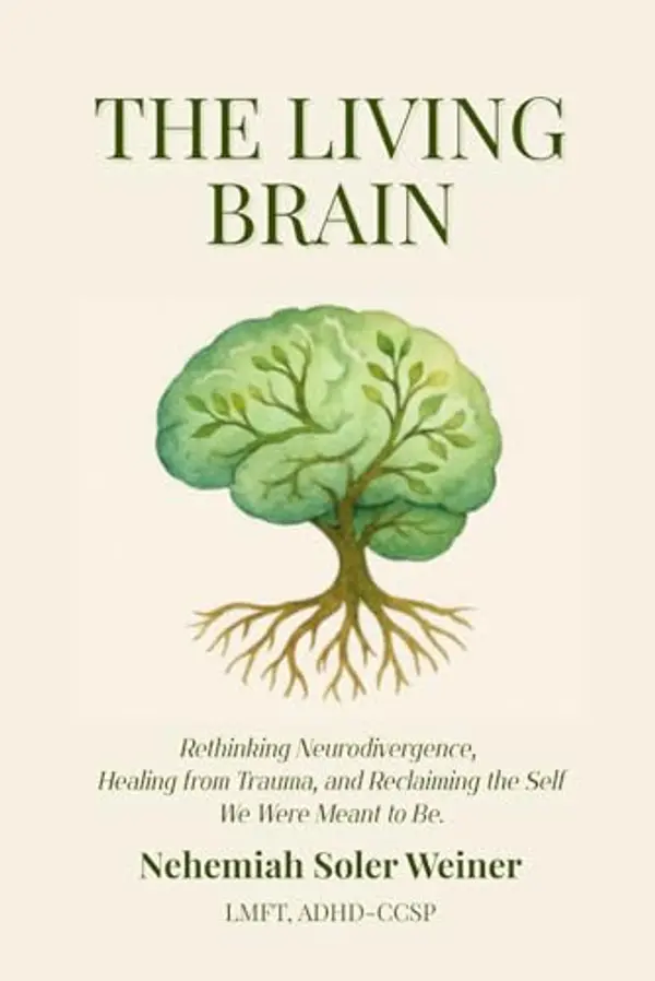 The Living Brain: Rethinking Neurodivergence, Healing from Trauma, and Reclaiming the Self We Were Meant to Be. by Nehemiah Soler Weiner cover