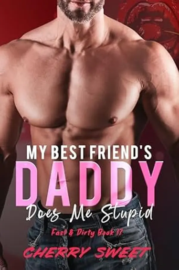 My Best Friend's Daddy Does Me Stupid: Age Gap Older Man Younger Woman Erotica (Fast and Dirty Book 17) by Cherry Sweet cover
