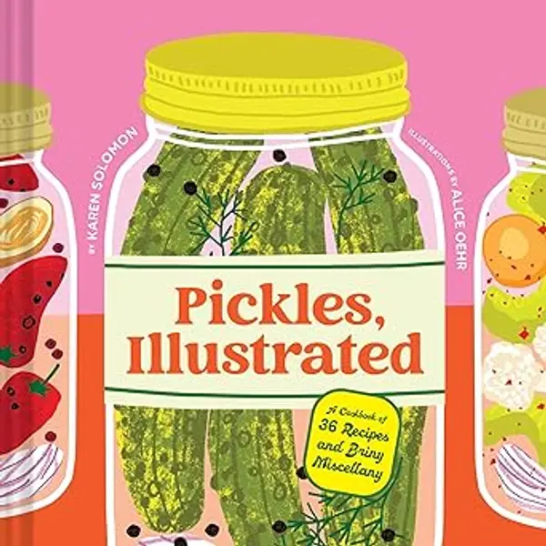 Pickles, Illustrated: A Cookbook of 36 Recipes and Briny Miscellany by Karen Solomon cover