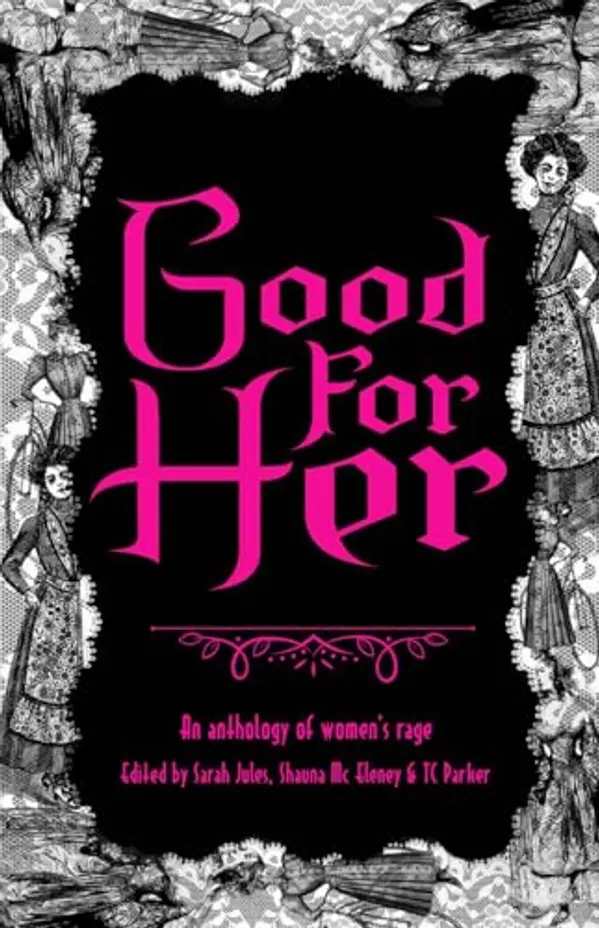 Good For Her: An Anthology of Women's Rage by Shauna Mc Eleney, Leigh Kenny, Sarah Jules cover