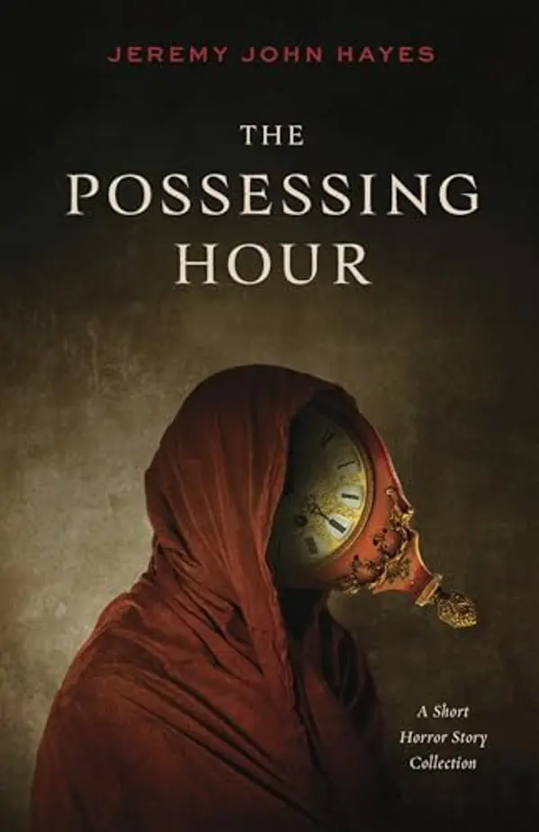 The Possessing Hour: A Short Horror Story Collection by Jeremy John Hayes cover