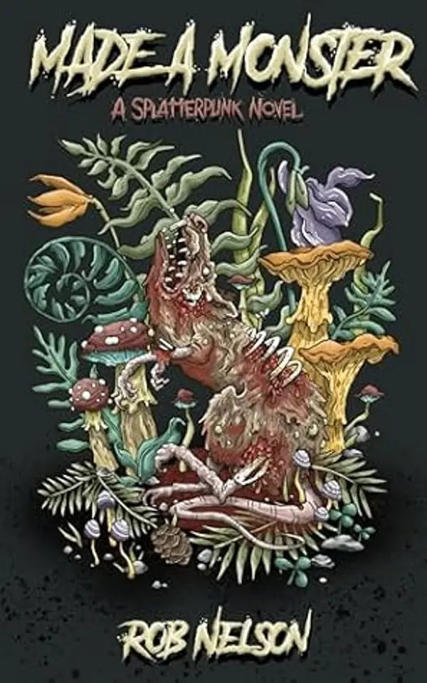 Made A Monster: A Splatterpunk Novel by Rob       Nelson cover