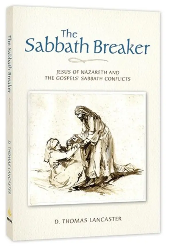 The Sabbath Breaker - Jesus of Nazareth and the Gospels' Sabbath Conflicts by D. Thomas Lancaster cover