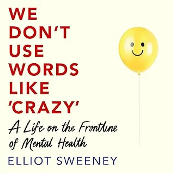 We Don't Use Words Like 'Crazy': A Life on the Frontline of Mental Health by Elliot Sweeney cover