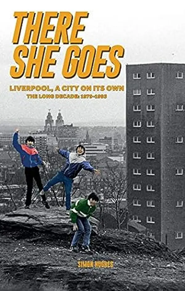 There She Goes: Liverpool, A City on Its Own. The Long Decade: 1979-1993 by Simon Hughes cover