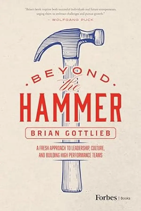Beyond the Hammer: A Fresh Approach to Leadership, Culture, and Building High Performance Teams by Brian Gottlieb cover