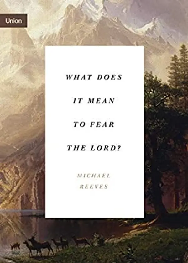 What Does It Mean to Fear the Lord?: "How the Fear of God Delights and Stengthens" (Union) by Michael Reeves cover