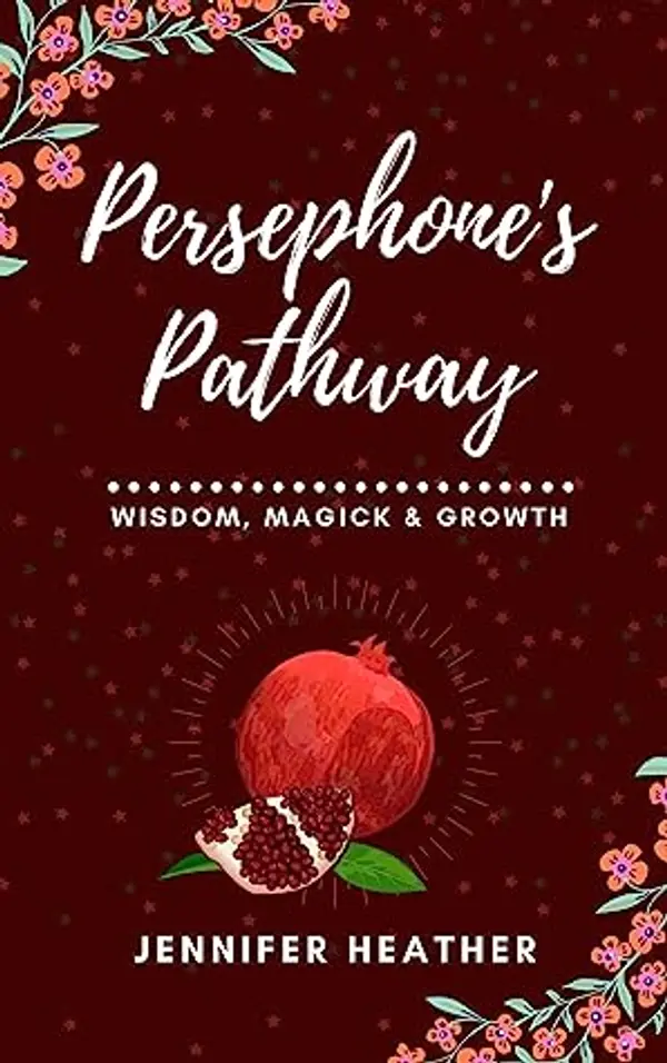 Persephone's Pathway: Wisdom, Magick & Growth by Jennifer Heather cover