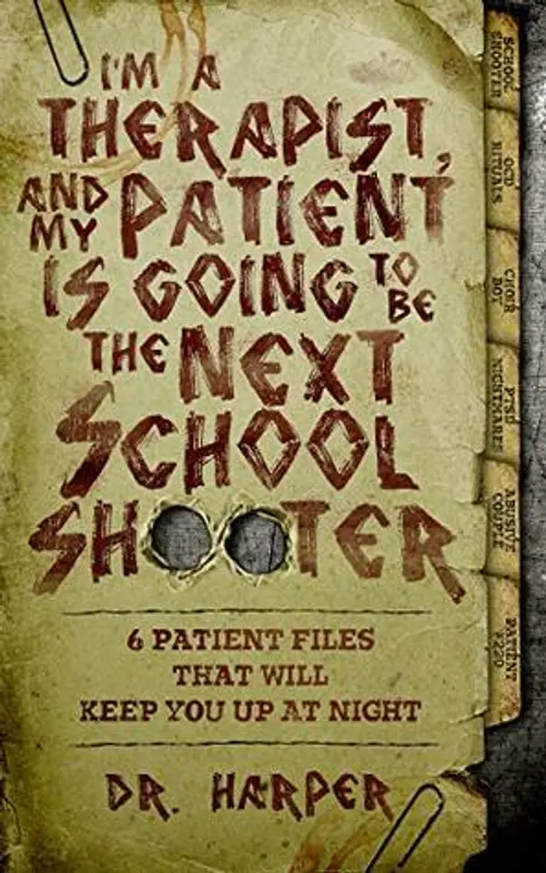 I'm a Therapist, and My Patient is Going to be the Next School Shooter: 6 Patient Files That Will Keep You Up At Night (Dr. Harper Therapy, #1) by Dr. Harper cover
