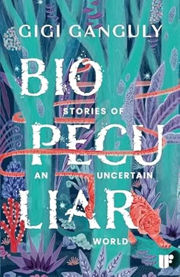 Biopeculiar: Stories of an Uncertain World by Gigi Ganguly cover