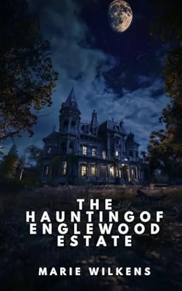 The Haunting of the Englewood Estate: A Riveting Haunted House Ghost Thriller (A Riveting Haunted House Mystery Series Book 102) by Marie Wilkens cover