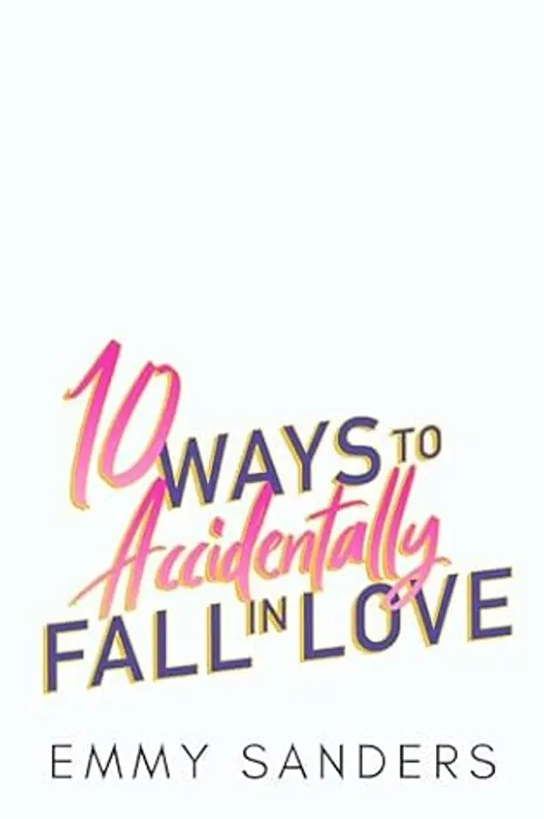 10 Ways to Accidentally Fall in Love by Emmy Sanders cover